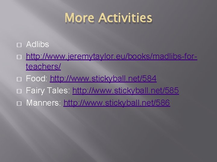 More Activities � � � Adlibs http: //www. jeremytaylor. eu/books/madlibs-forteachers/ Food: http: //www. stickyball.