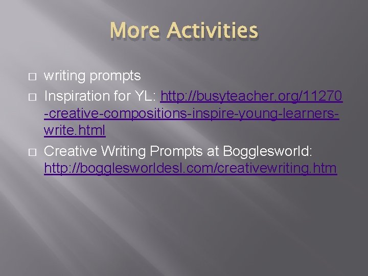More Activities � � � writing prompts Inspiration for YL: http: //busyteacher. org/11270 -creative-compositions-inspire-young-learnerswrite.