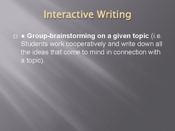 Interactive Writing � ● Group-brainstorming on a given topic (i. e. Students work cooperatively