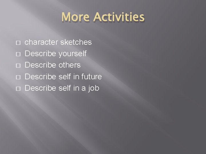 More Activities � � � character sketches Describe yourself Describe others Describe self in