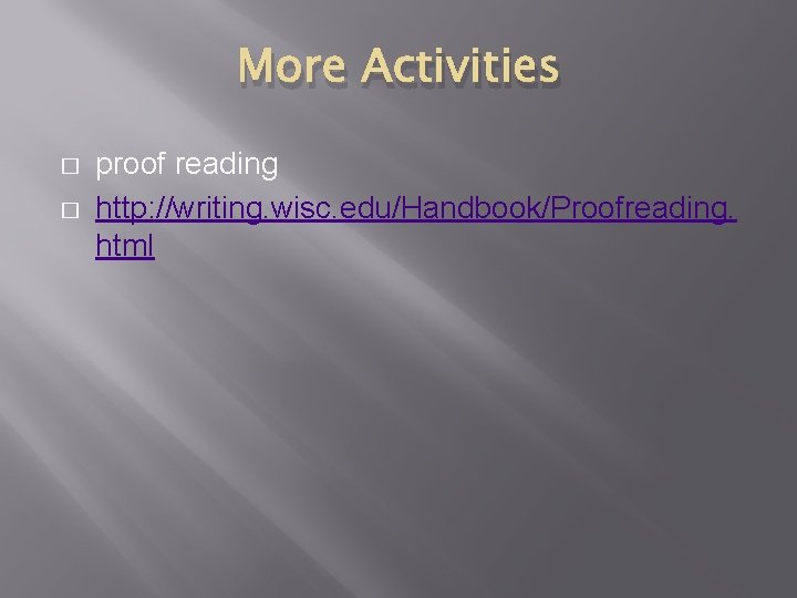 More Activities � � proof reading http: //writing. wisc. edu/Handbook/Proofreading. html 