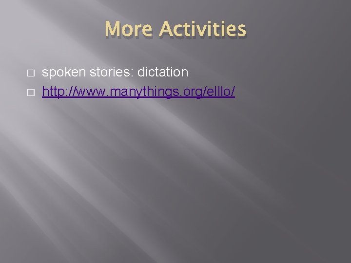 More Activities � � spoken stories: dictation http: //www. manythings. org/elllo/ 
