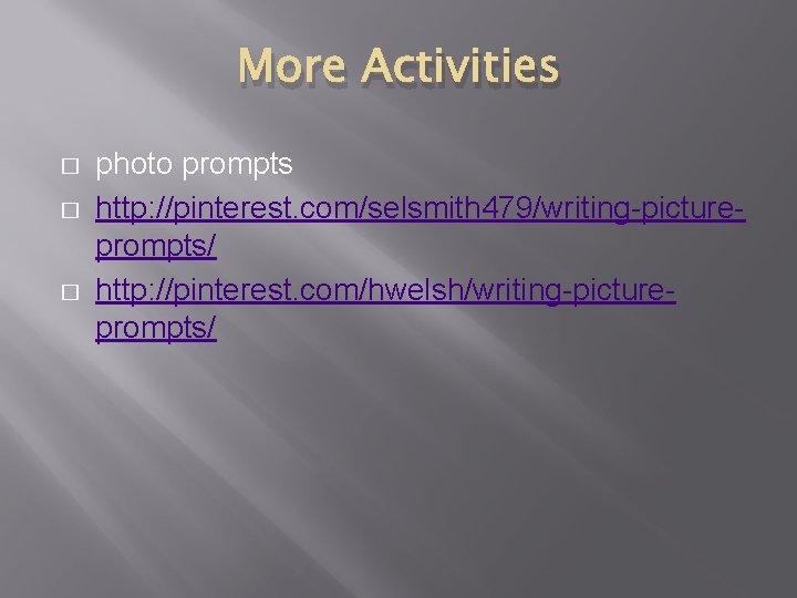 More Activities � � � photo prompts http: //pinterest. com/selsmith 479/writing-pictureprompts/ http: //pinterest. com/hwelsh/writing-pictureprompts/