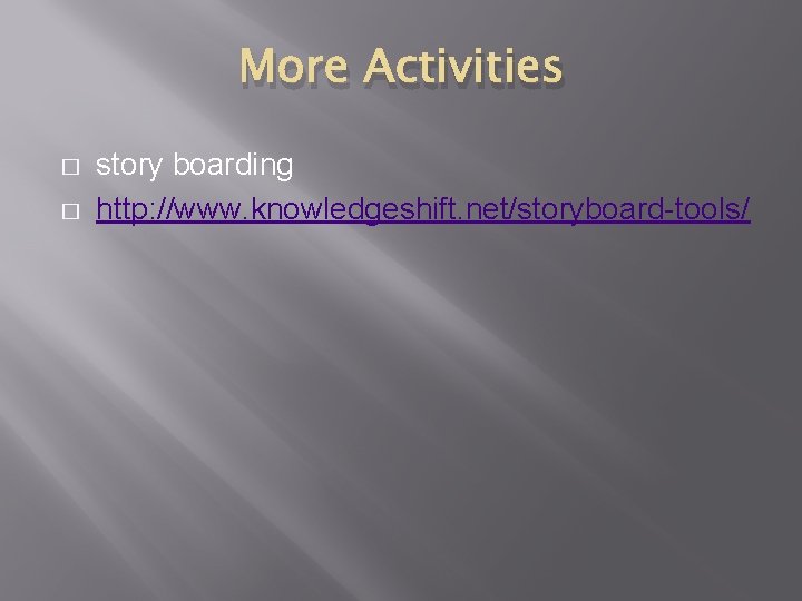 More Activities � � story boarding http: //www. knowledgeshift. net/storyboard-tools/ 