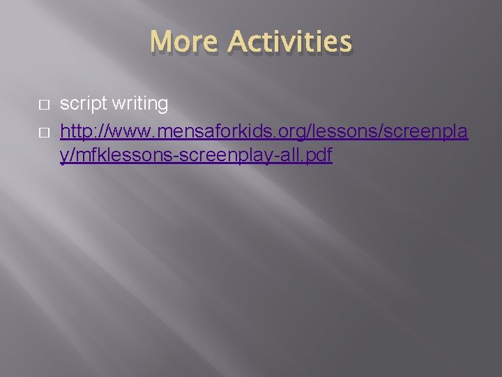 More Activities � � script writing http: //www. mensaforkids. org/lessons/screenpla y/mfklessons-screenplay-all. pdf 