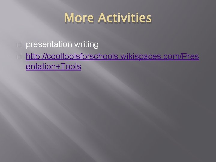 More Activities � � presentation writing http: //cooltoolsforschools. wikispaces. com/Pres entation+Tools 