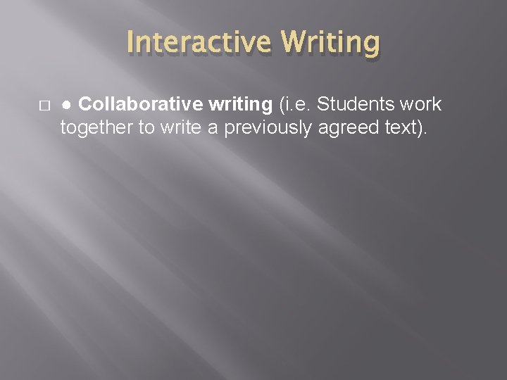 Interactive Writing � ● Collaborative writing (i. e. Students work together to write a