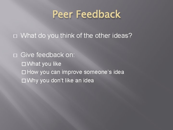 Peer Feedback � What do you think of the other ideas? � Give feedback