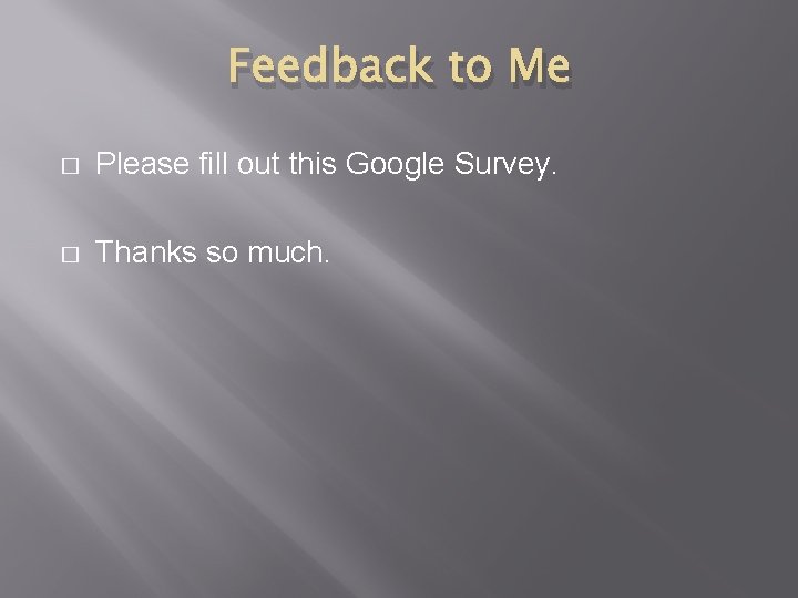 Feedback to Me � Please fill out this Google Survey. � Thanks so much.