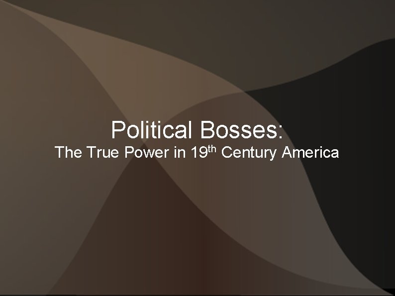 Political Bosses: The True Power in 19 th Century America 