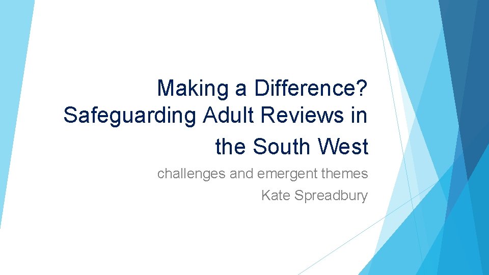 Making a Difference? Safeguarding Adult Reviews in the South West challenges and emergent themes Making a Difference? Safeguarding Adult Reviews in the South West challenges and emergent themes