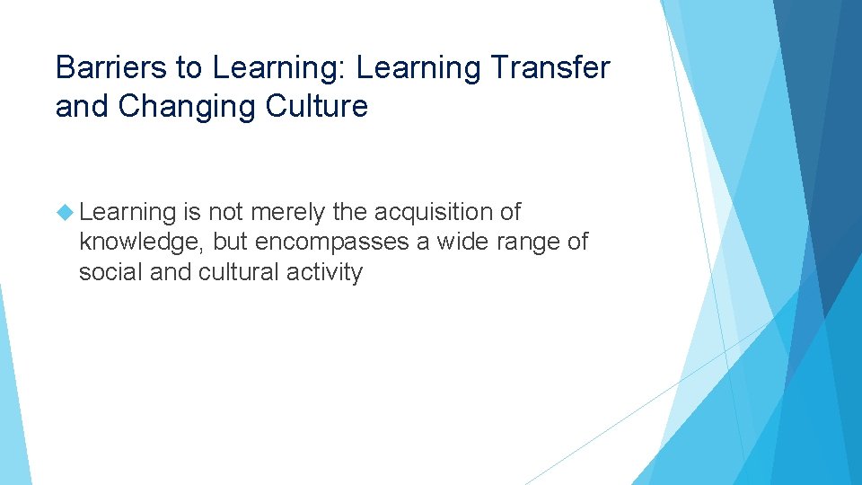 Barriers to Learning: Learning Transfer and Changing Culture Learning is not merely the acquisition Barriers to Learning: Learning Transfer and Changing Culture Learning is not merely the acquisition