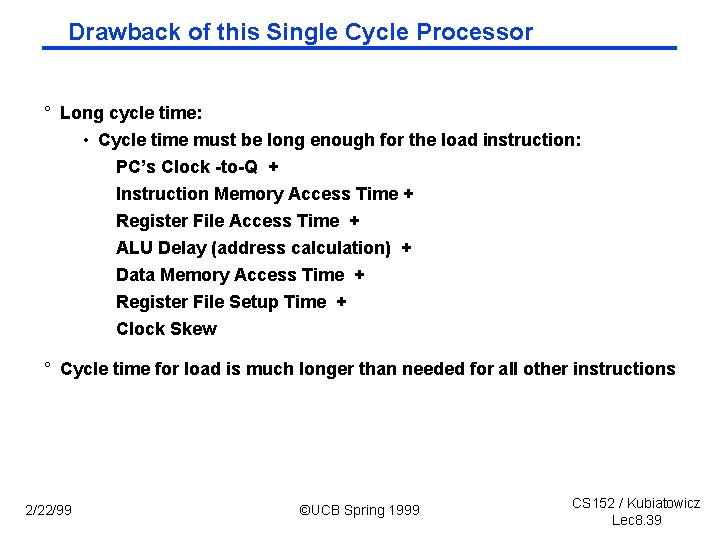 Drawback of this Single Cycle Processor ° Long cycle time: • Cycle time must