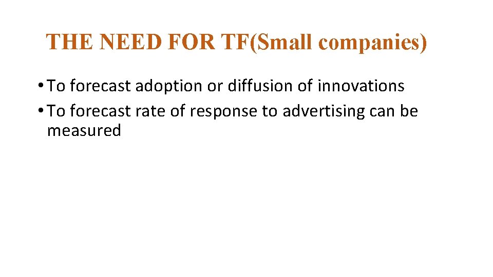 THE NEED FOR TF(Small companies) • To forecast adoption or diffusion of innovations •