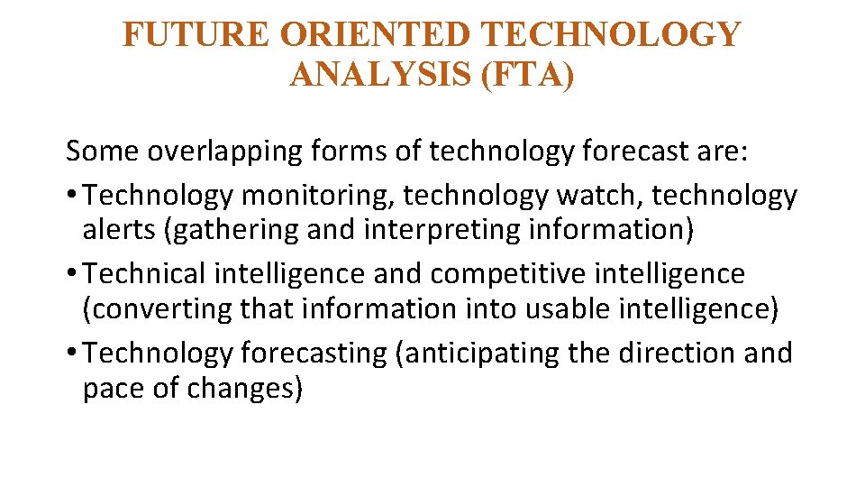 FUTURE ORIENTED TECHNOLOGY ANALYSIS (FTA) Some overlapping forms of technology forecast are: • Technology