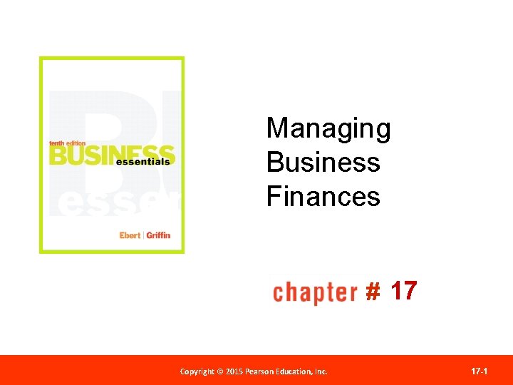 Managing Business Finances # 17 Copyright 2012 Pearson Education, Copyright ©© 2015 Pearson Education,