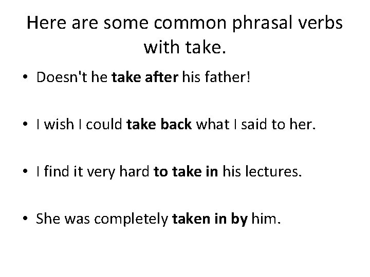 Here are some common phrasal verbs with take. • Doesn't he take after his Here are some common phrasal verbs with take. • Doesn't he take after his