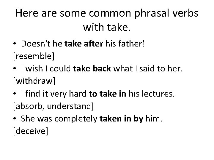 Here are some common phrasal verbs with take. • Doesn't he take after his Here are some common phrasal verbs with take. • Doesn't he take after his
