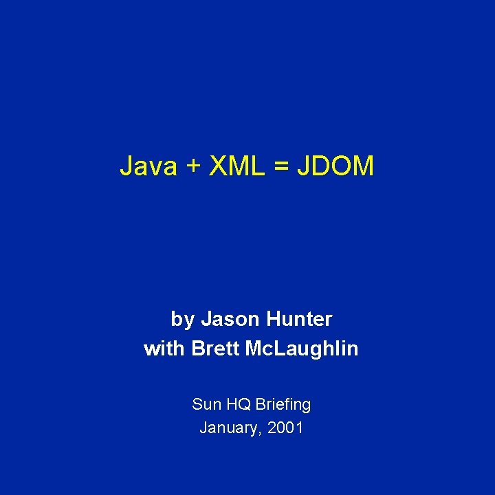 Java + XML = JDOM by Jason Hunter with Brett Mc. Laughlin Sun HQ