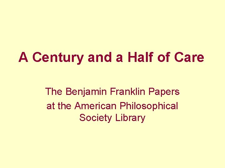 A Century and a Half of Care The Benjamin Franklin Papers at the American