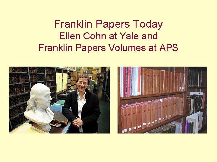 Franklin Papers Today Ellen Cohn at Yale and Franklin Papers Volumes at APS 