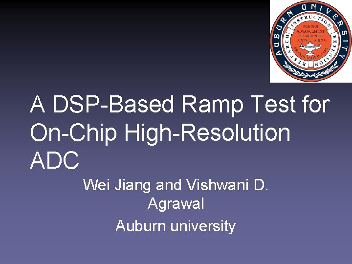 A DSP-Based Ramp Test for On-Chip High-Resolution ADC Wei Jiang and Vishwani D. Agrawal