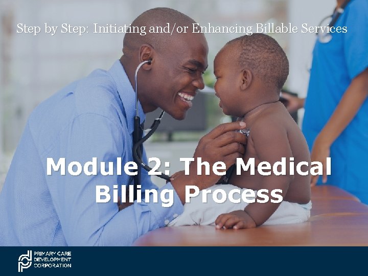 Step by Step: Initiating and/or Enhancing Billable Services Module 2: The Medical Billing Process