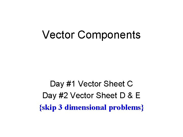 Vector Components Day #1 Vector Sheet C Day #2 Vector Sheet D & E