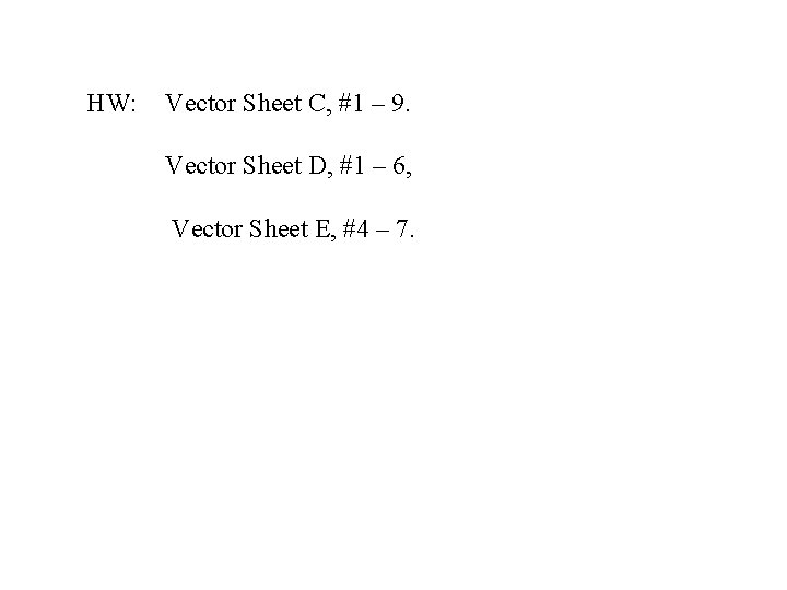 HW: Vector Sheet C, #1 – 9. Vector Sheet D, #1 – 6, Vector
