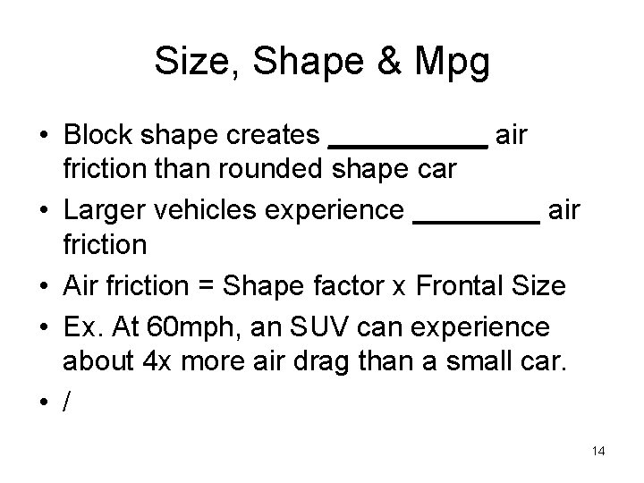 Size, Shape & Mpg • Block shape creates _____ air friction than rounded shape