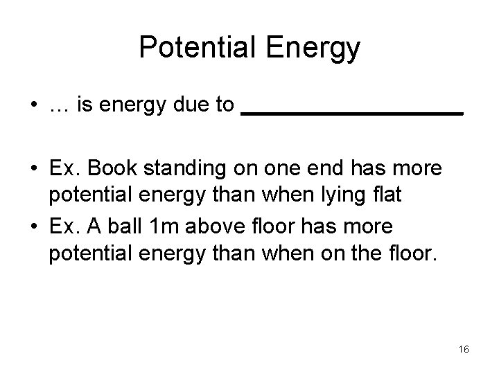 Potential Energy • … is energy due to _________ • Ex. Book standing on