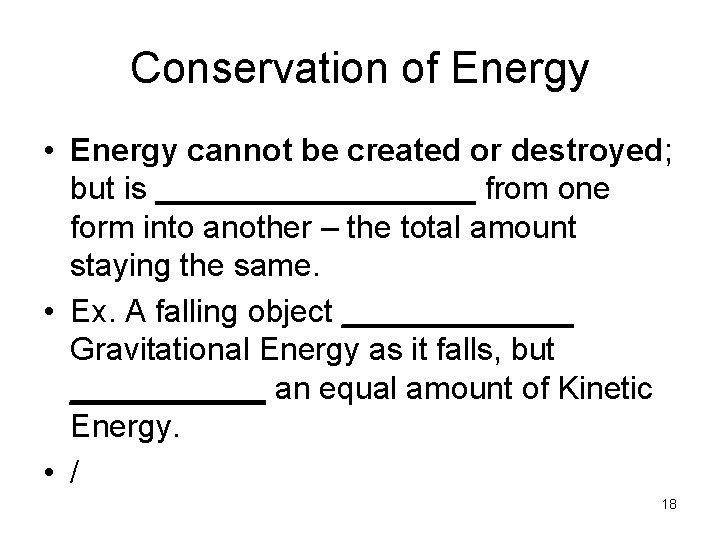 Conservation of Energy • Energy cannot be created or destroyed; but is _________ from