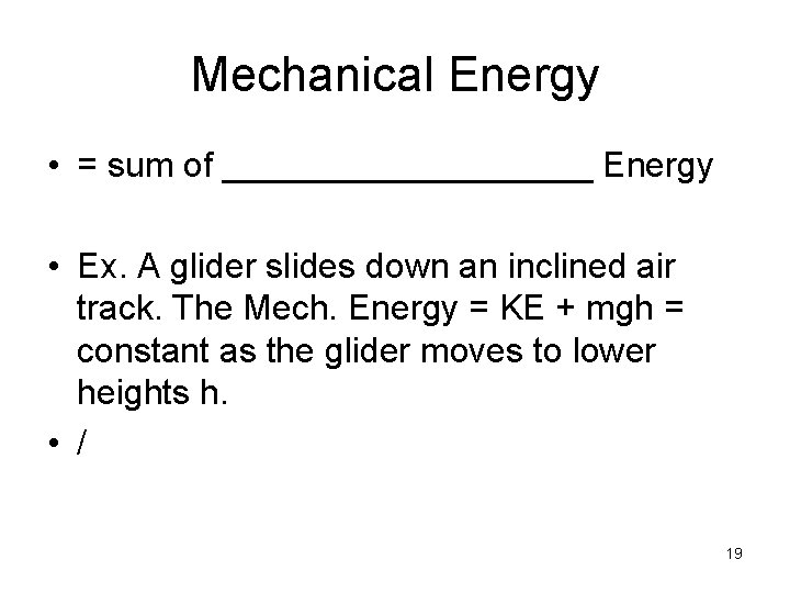 Mechanical Energy • = sum of __________ Energy • Ex. A glider slides down