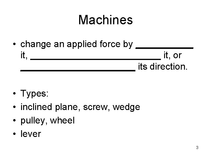 Machines • change an applied force by ______ it, _____________ it, or ___________ its