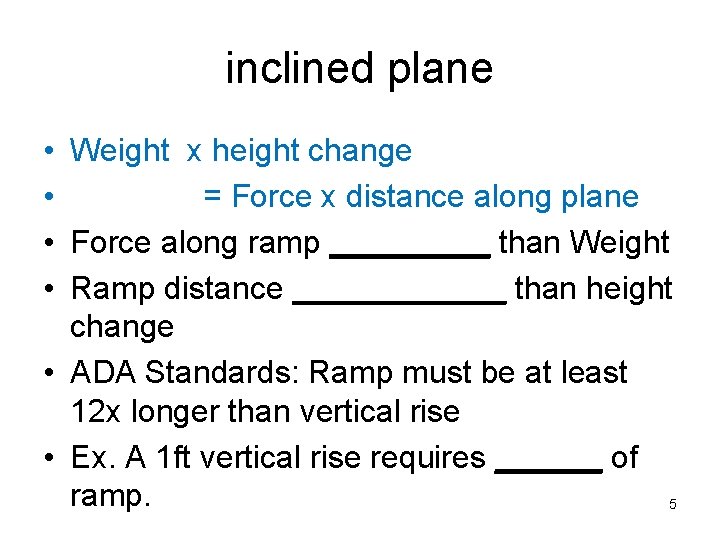 inclined plane • Weight x height change • = Force x distance along plane