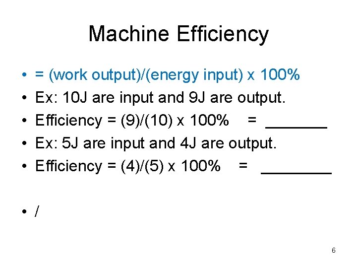Machine Efficiency • • • = (work output)/(energy input) x 100% Ex: 10 J
