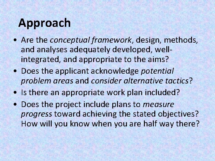 Approach • Are the conceptual framework, design, methods, and analyses adequately developed, wellintegrated, and