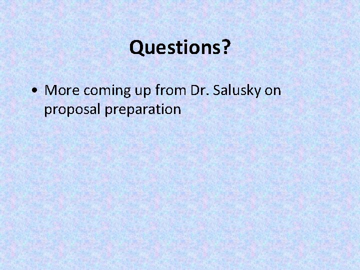 Questions? • More coming up from Dr. Salusky on proposal preparation 