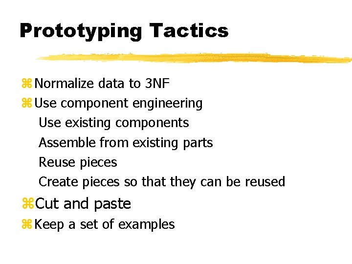 Prototyping Tactics z Normalize data to 3 NF z Use component engineering Use existing