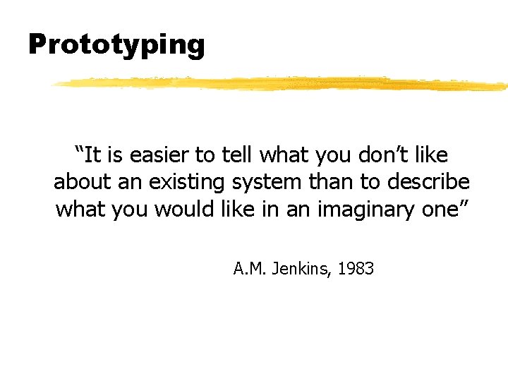 Prototyping “It is easier to tell what you don’t like about an existing system