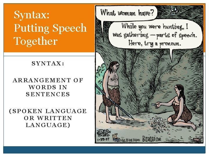 Syntax: Putting Speech Together SYNTAX: ARRANGEMENT OF WORDS IN SENTENCES (SPOKEN LANGUAGE OR WRITTEN