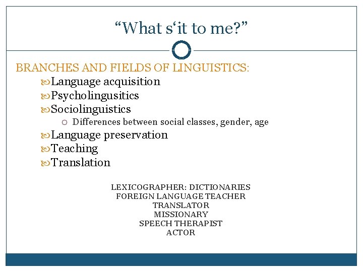 “What s‘it to me? ” BRANCHES AND FIELDS OF LINGUISTICS: Language acquisition Psycholingusitics Sociolinguistics