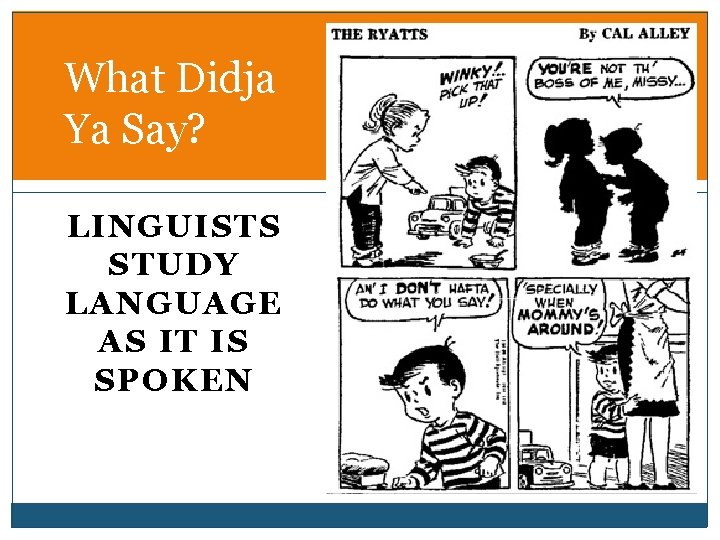 What Didja Ya Say? LINGUISTS STUDY LANGUAGE AS IT IS SPOKEN 