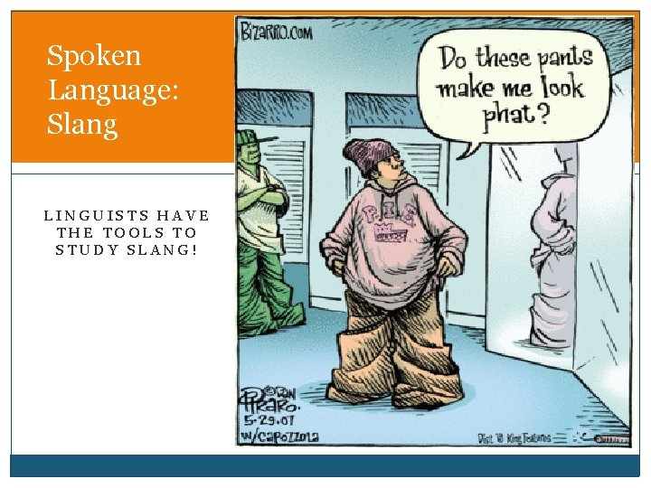 Spoken Language: Slang LINGUISTS HAVE THE TOOLS TO STUDY SLANG! 