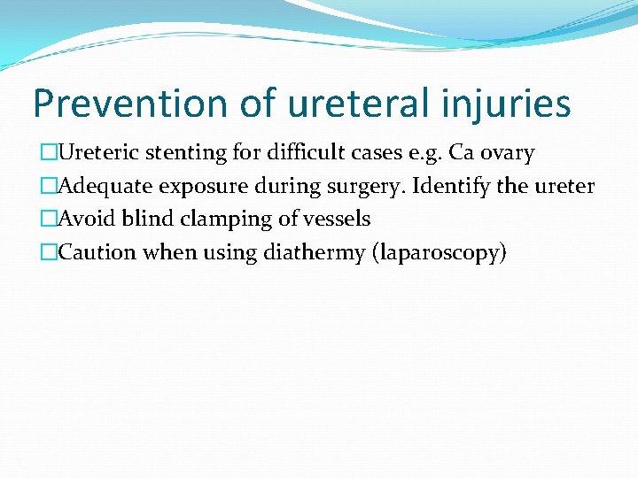 Prevention of ureteral injuries �Ureteric stenting for difficult cases e. g. Ca ovary �Adequate