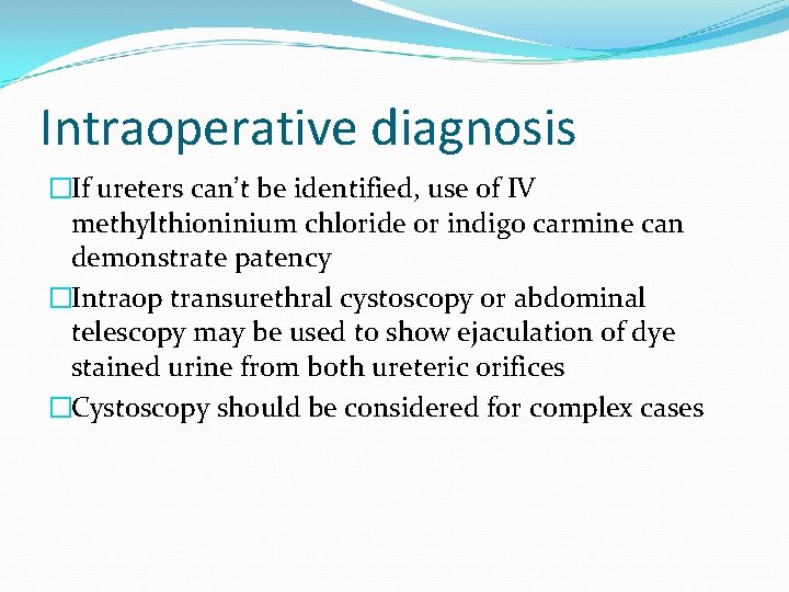 Intraoperative diagnosis �If ureters can’t be identified, use of IV methylthioninium chloride or indigo