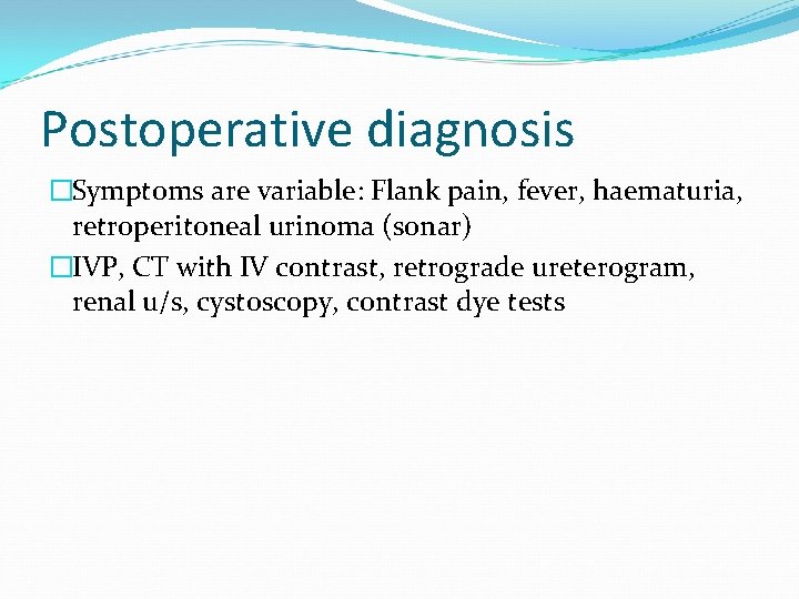 Postoperative diagnosis �Symptoms are variable: Flank pain, fever, haematuria, retroperitoneal urinoma (sonar) �IVP, CT