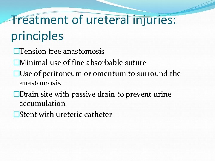 Treatment of ureteral injuries: principles �Tension free anastomosis �Minimal use of fine absorbable suture