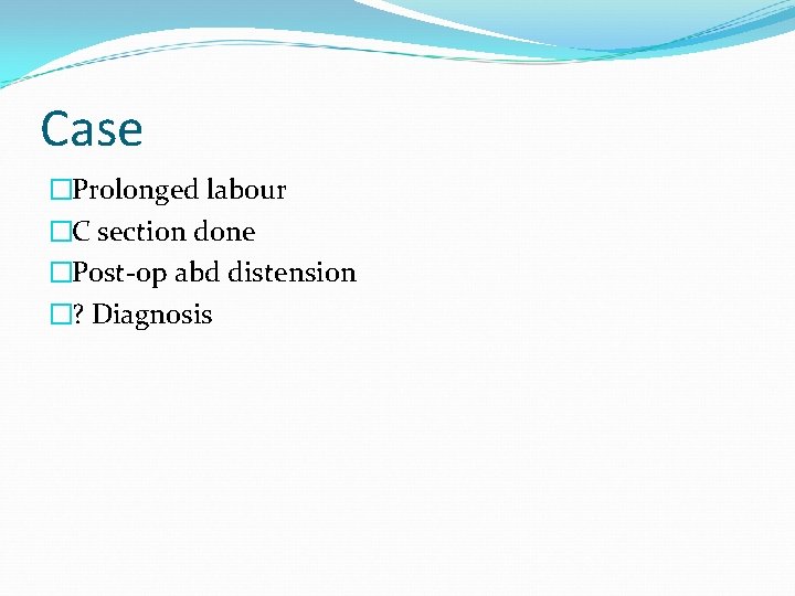 Case �Prolonged labour �C section done �Post-op abd distension �? Diagnosis 