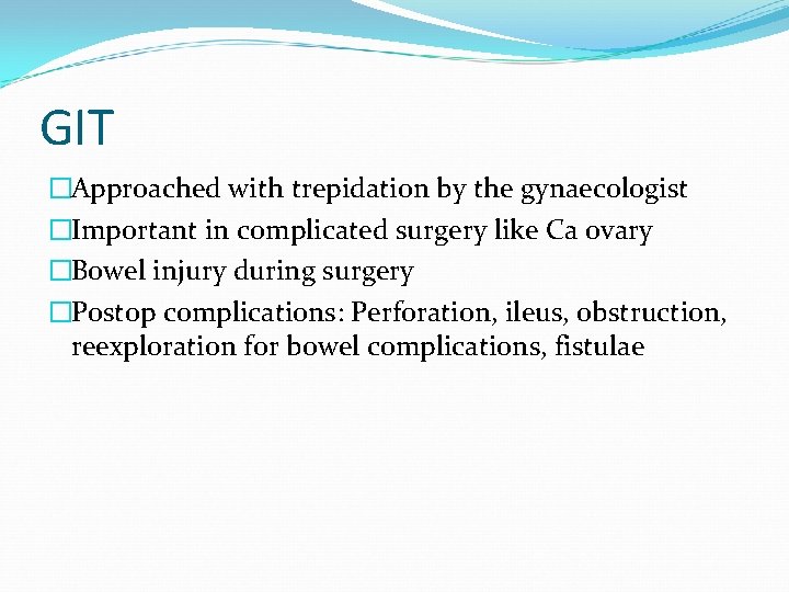 GIT �Approached with trepidation by the gynaecologist �Important in complicated surgery like Ca ovary